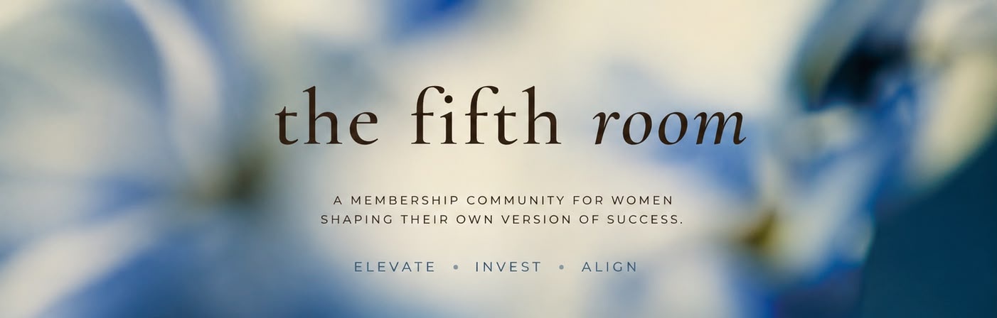 The Fifth Room — a membership community for women shaping their own version of success. Elevate, invest, align.